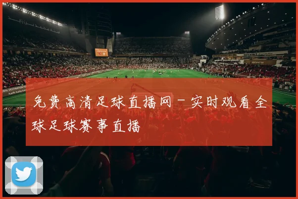 免费高清足球直播网 - 实时观看全球足球赛事直播